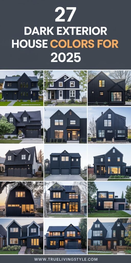 A Pinterest-style collage featuring "27 Dark Exterior House Colors for 2025" at the top in bold white and orange text. Below the title, there are 15 images of modern and traditional houses with dark-colored exteriors, including shades of black, charcoal, and deep navy blue. The homes showcase various architectural styles, including farmhouse, contemporary, and minimalist designs, with warm interior lighting visible through the windows. At the bottom, the website "www.truelivingstyle.com" is displayed.